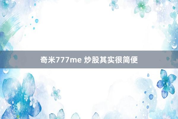 奇米777me 炒股其实很简便